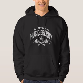 I'm Your Huckleberry! Hoodie by RobotFace at Zazzle