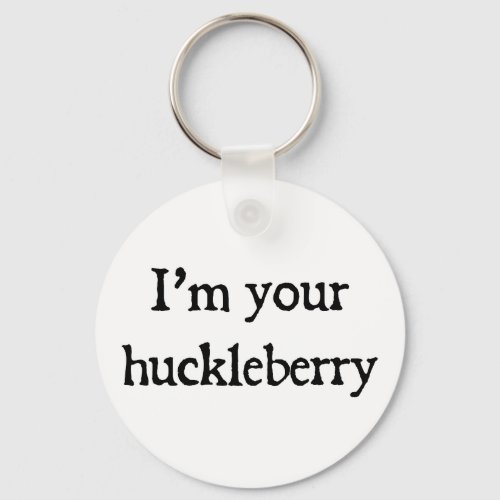 Im your huckleberry keychain