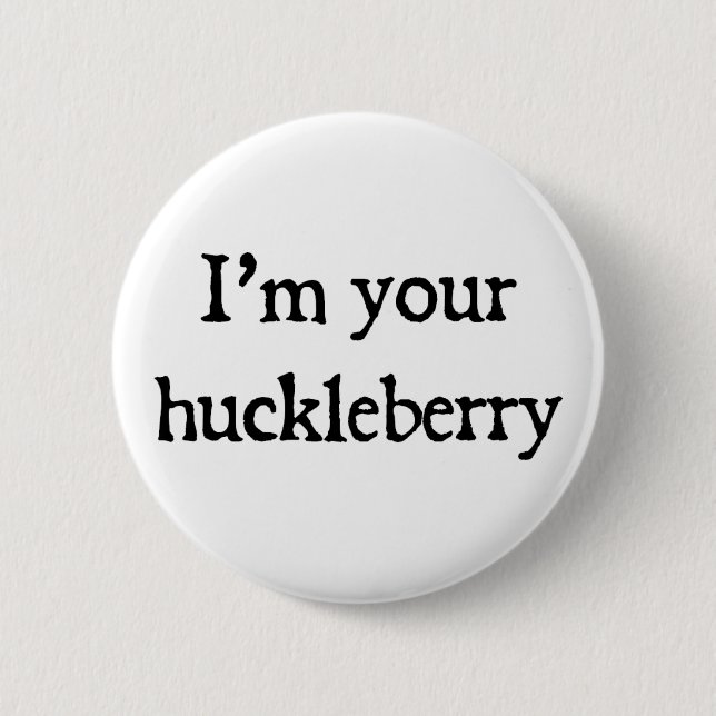 I'm your huckleberry pinback button (Front)