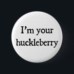 I'm your huckleberry pinback button<br><div class="desc">I'm your huckleberry - you can count on me.</div>