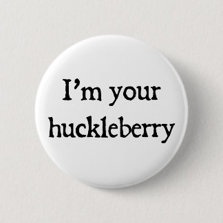 I'm your huckleberry pinback button