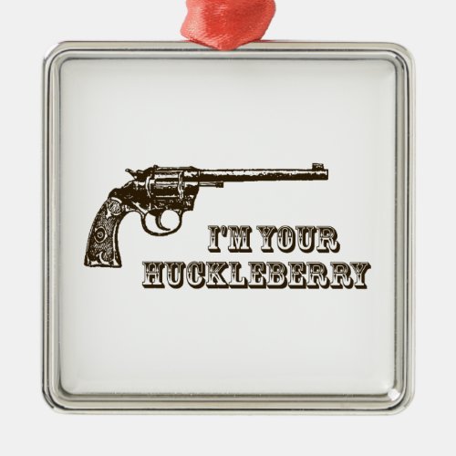 Im Your Huckleberry Western Gun Metal Ornament