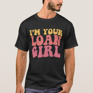I'm Your Loan Girl Mortgage Loan Officer Real Esta T-Shirt