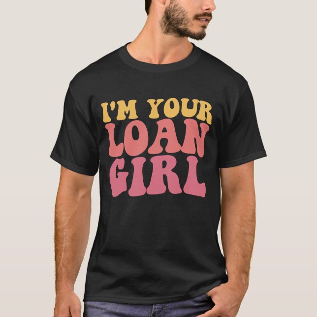 I'm Your Loan Girl Mortgage Loan Officer Real Esta T-Shirt (Front)