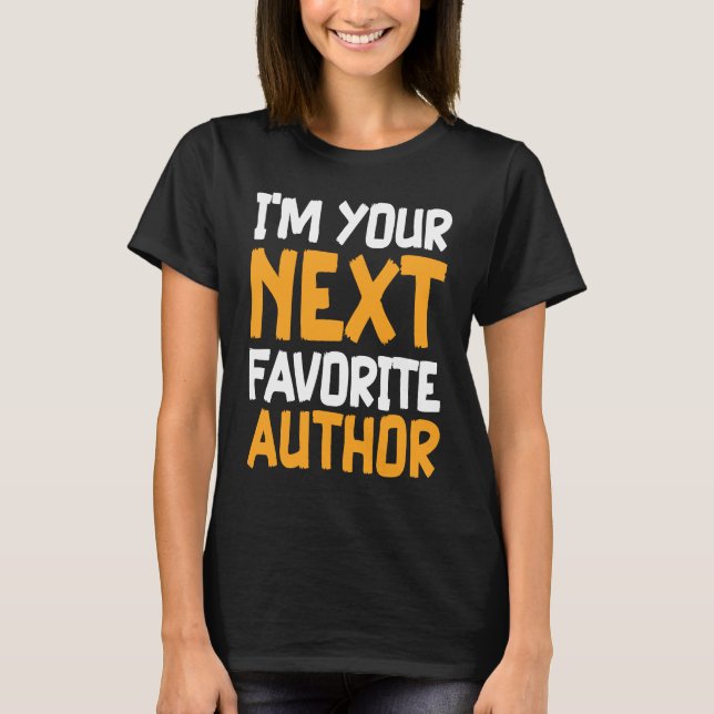 I'm Your Next Favorite Author Writer Novelist Writ T-Shirt (Front)