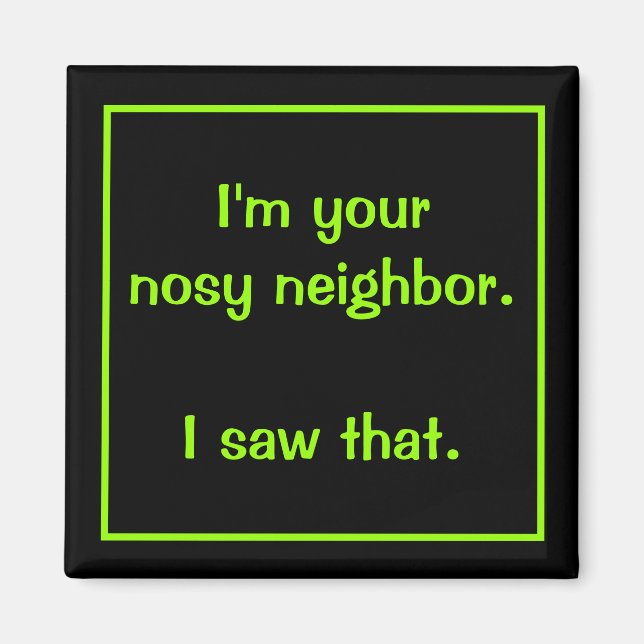 I'm Your Nosy Neighbor Magnet (Front)