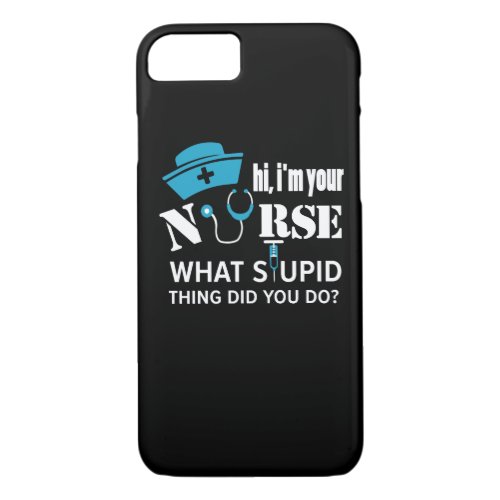 Im Your Nurse What Stupid Thing Did You Do iPhone 87 Case