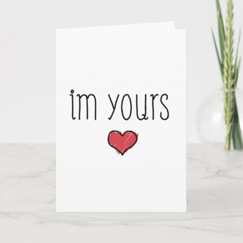 IM YOURS FOREVER AND ALWAYS LOVE CARD