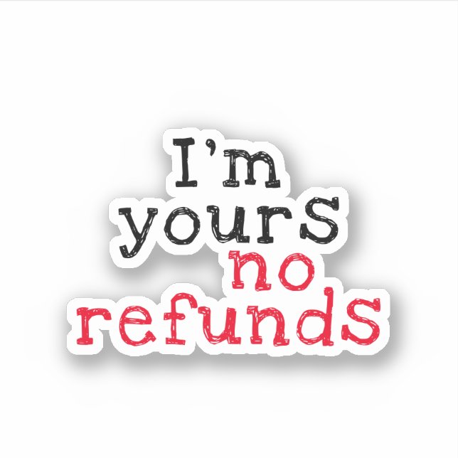 I'm Yours No Refunds'' cute Love saying Sticker (Front)