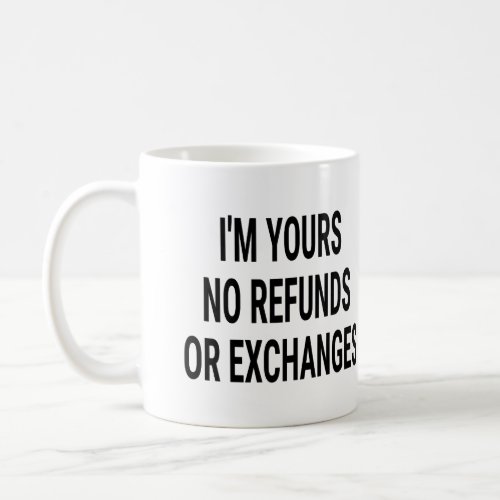 Im Yours No Refunds or Exchanges Coffee Mug