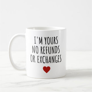 I'm Yours No Refunds or Exchanges Valentine's Day  Coffee Mug