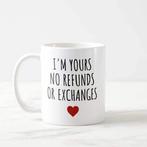 Im Yours No Refunds or Exchanges Valentines Day  Coffee Mug