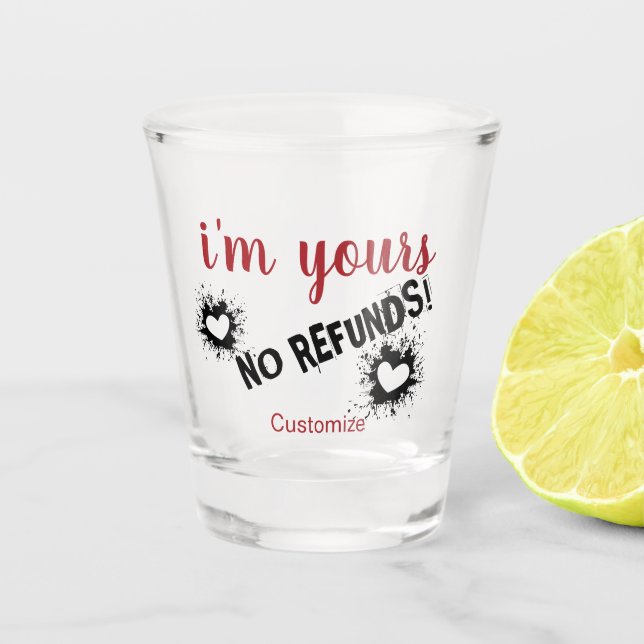 I'm Yours, No Refunds Shot Glass (Front)
