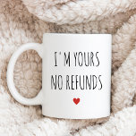 I'm Yours No Refunds Valentine's Day Gift Coffee Mug<br><div class="desc">I'm Yours No Refunds Valentine's Day Gift Mugs</div>