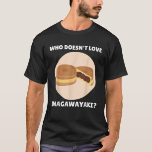 Imagawayaki Food Lover Who Doesn t Love Imagawayak T-Shirt