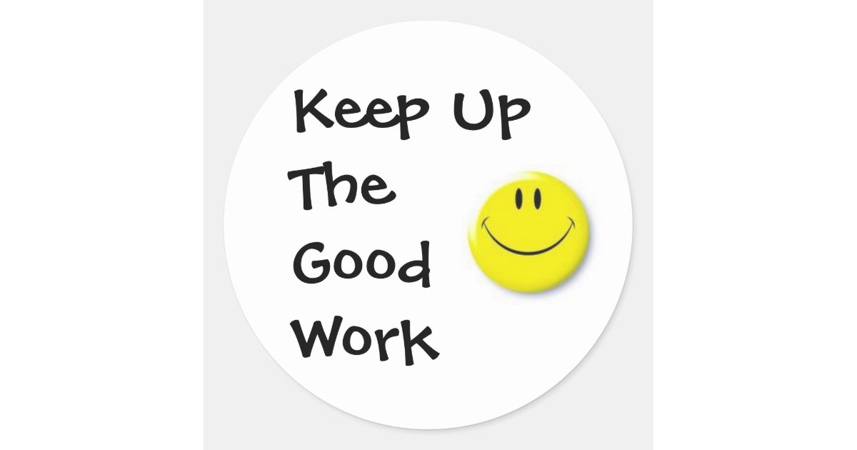 images, Keep Up The Good Work Classic Round Sticker ...
 Keep It Up Images