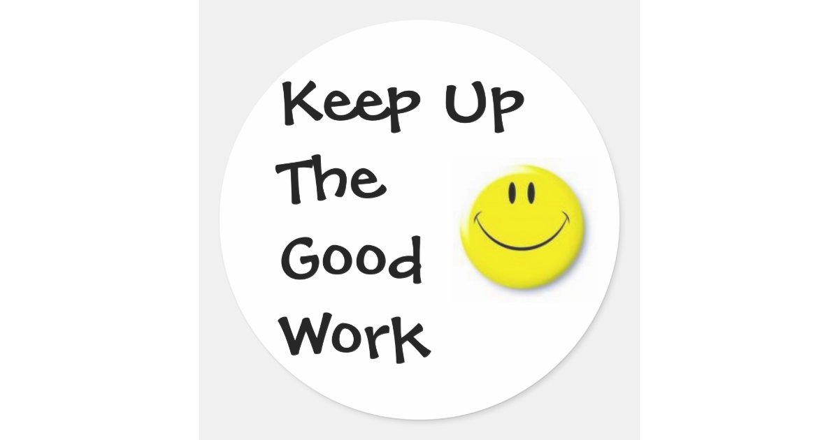 images, Keep Up The Good Work Classic Round Sticker ...
Keep It Up Images