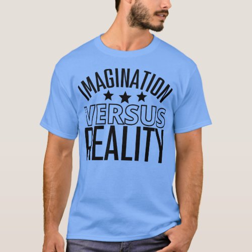Imagination Versus Reality T_Shirt