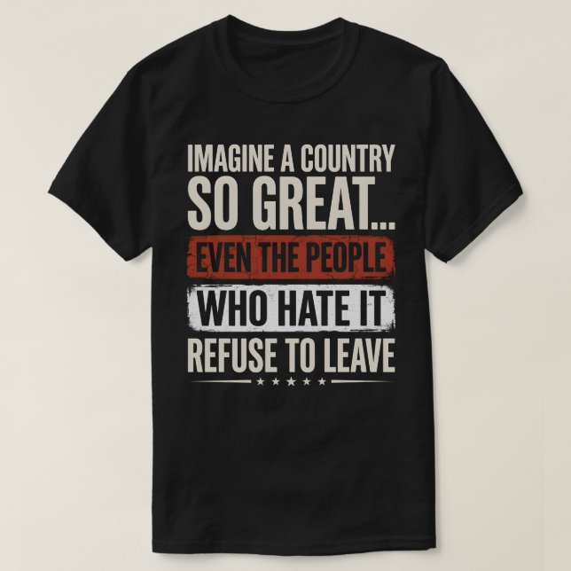 Imagine A Country So Great Even The People Who Hat T-Shirt (Design Front)