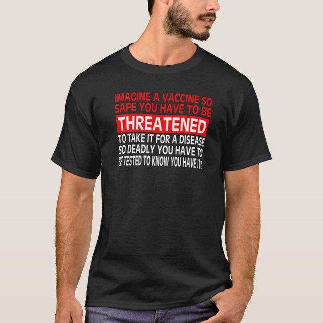Imagine A Vaccine So Safe You Have To Be Threatene T-Shirt (Front)