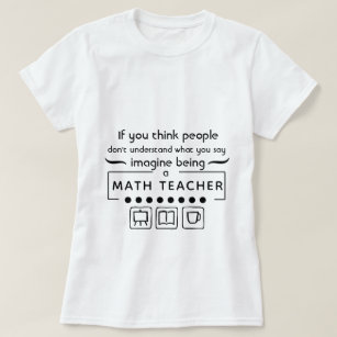 Imagine Being A Math Teacher T-Shirt