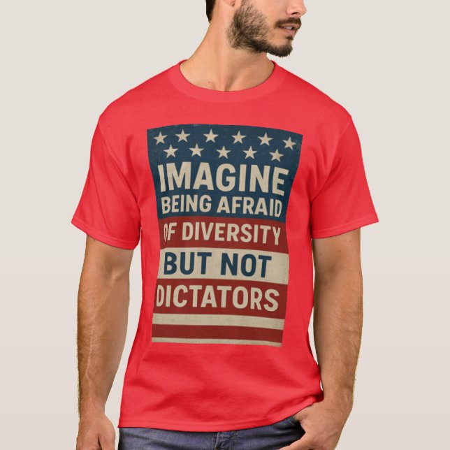 Imagine Being Afraid Of Diversity But Not Dictator T-Shirt (Front)