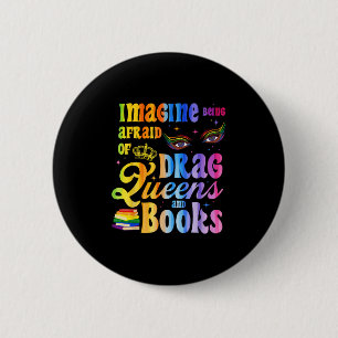 Imagine Being Afraid Of Drag Queens And Books Lgbt Button