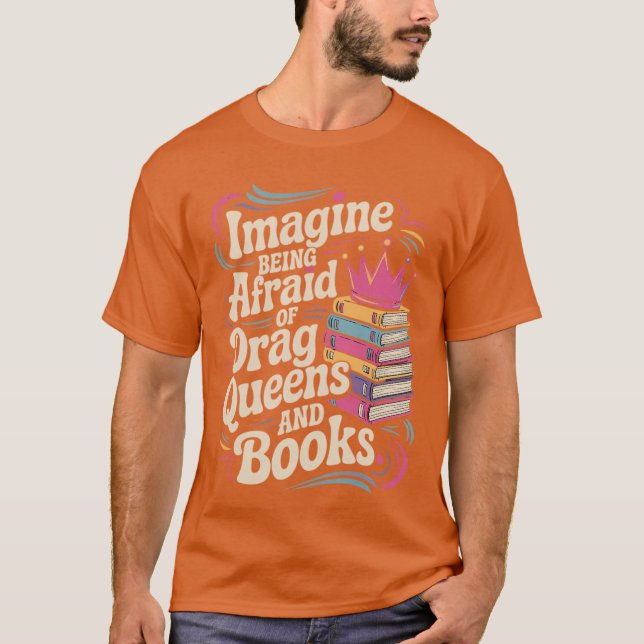 Imagine Being Afraid Of Drag Queens And Books LGBT T-Shirt (Front)