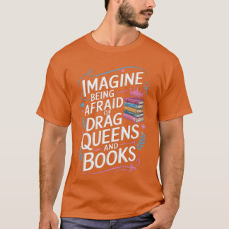 Imagine Being Afraid Of Drag Queens And Books LGBT T-Shirt