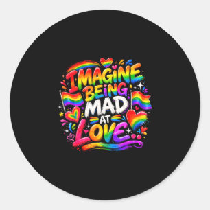 Imagine being mad at love pride rainbow equality classic round sticker