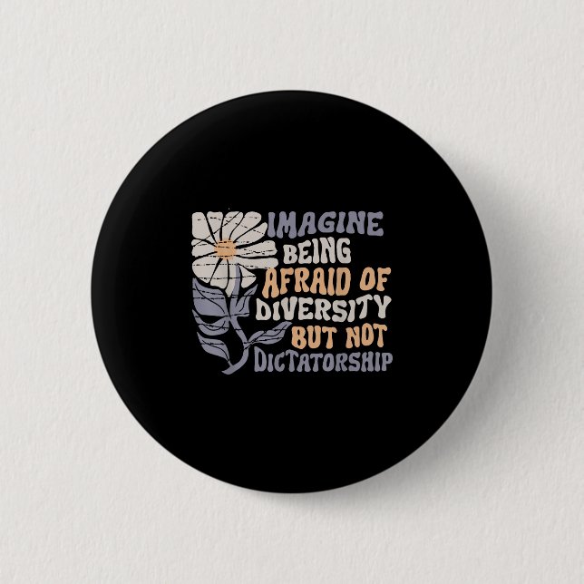 Imagine Being Scared Of Diversity But Not Dictator Button (Front)