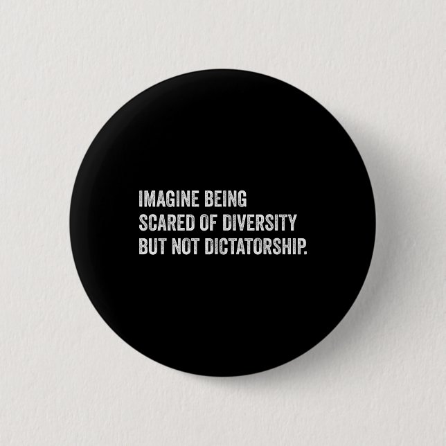 Imagine Being Scared Of Diversity But Not Dictator Button (Front)