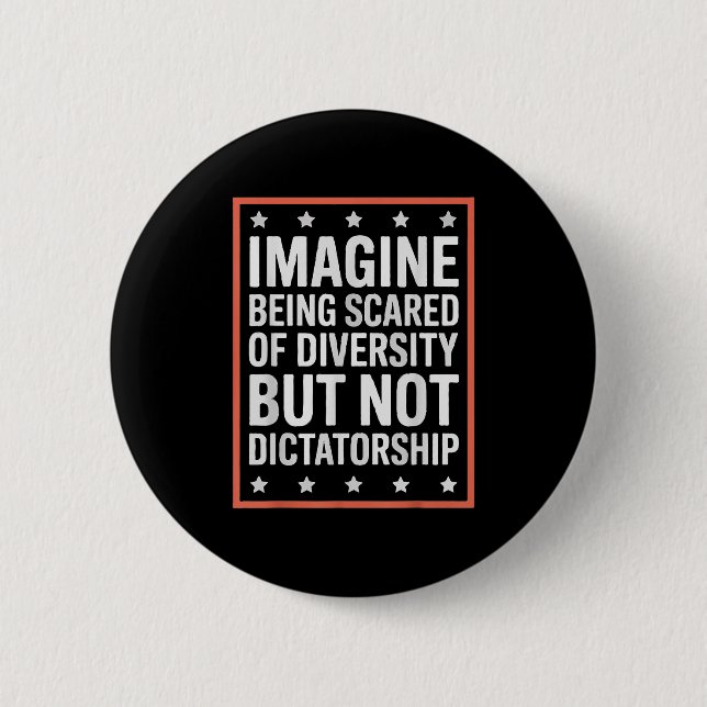 Imagine Being Scared Of Diversity But Not Dictator Button (Front)