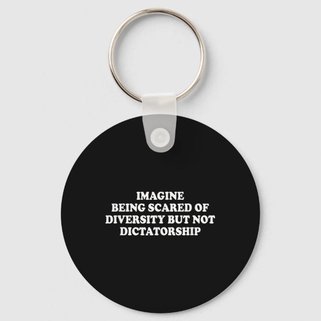Imagine Being Scared Of Diversity But Not Dictator Keychain (Front)