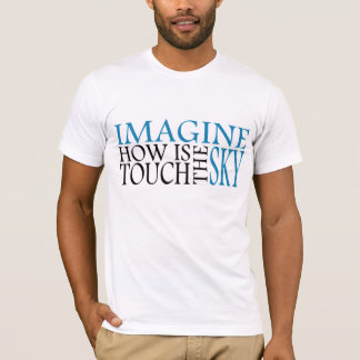 Imagine how is touch the sky T-Shirt
