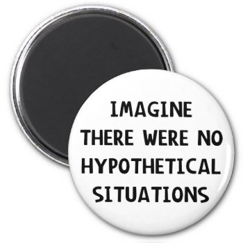 Imagine Hypothetical Magnet by LabelMeHappy at Zazzle