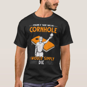 Imagine If There Was No Cornhole Cornhole Player T-Shirt