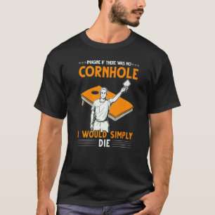 imagine if there was no cornhole cornhole player T-Shirt