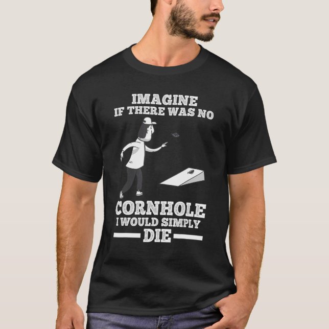 Imagine If there was no Cornhole Cornhole T-Shirt (Front)