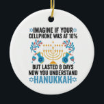 Imagine If Your Cell Phone What At 10% But Lasted  Ceramic Ornament<br><div class="desc">chanukah, menorah, hanukkah, dreidel, jewish, gift, holiday, religion, christmas</div>