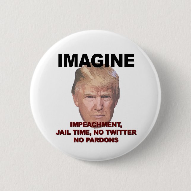 Imagine Impeachment, Jail, No Twitter, No Pardons Button (Front)
