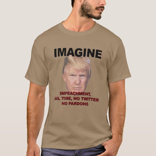 Imagine Impeachment, Jail, No Twitter, No Pardons T-Shirt (Front)