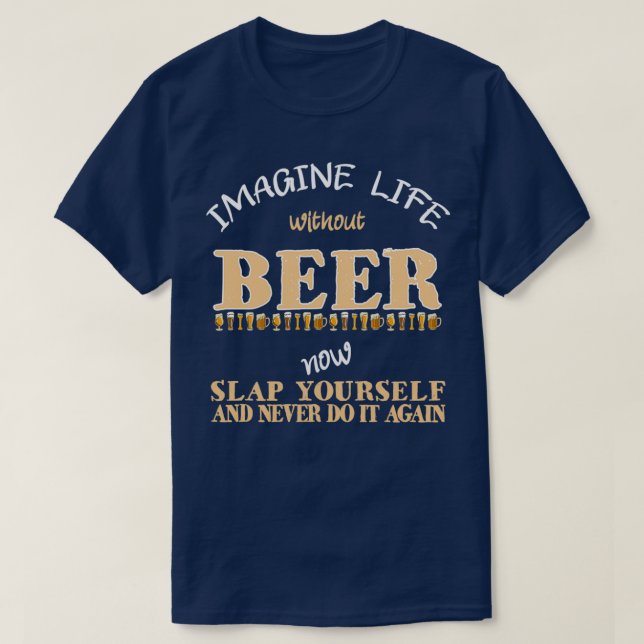 Imagine Life Without Beer Funny Beer Drinking T-Shirt (Design Front)