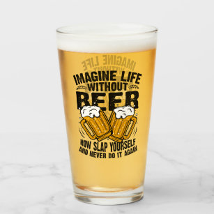 imagine life without beer , funny beer lover glass