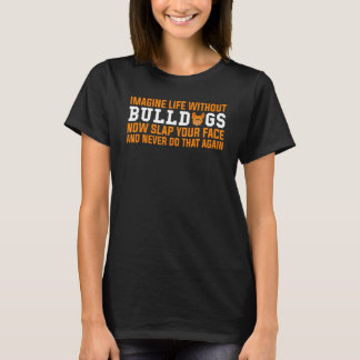 Imagine Life Without Bulldogs English French Bulld T-Shirt