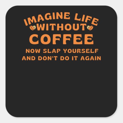 Imagine life without coffee square sticker