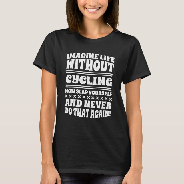 Imagine Life Without Cycling  Cycler And Bicycle T-Shirt (Front)