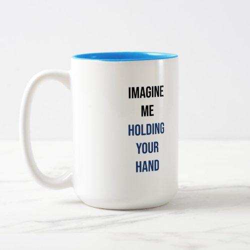 Imagine me holding your hand Two_Tone coffee mug