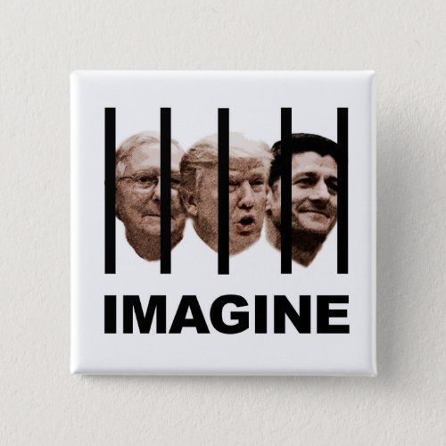 Imagine Trump McConnell and Ryan Behind Bars Pinback Button