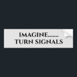 Imagine Turn Signals Funny Bumper Sticker<br><div class="desc">This design was created though digital art. It may be personalized in the area provided by changing the photo and/or text. Or it can be customized by choosing the click to customize further option and delete or change the color the background, add text, change the text color or style, or...</div>